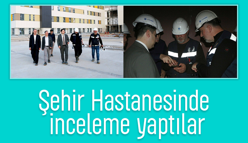 Sağlık Müdürü'nden Şehir Hastanesi'nde inceleme