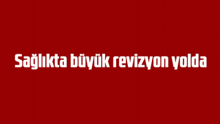 Sağlıkta büyük değişim!