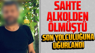 Sahte alkolden ölmüştü, yolculuğuna uğurlandı