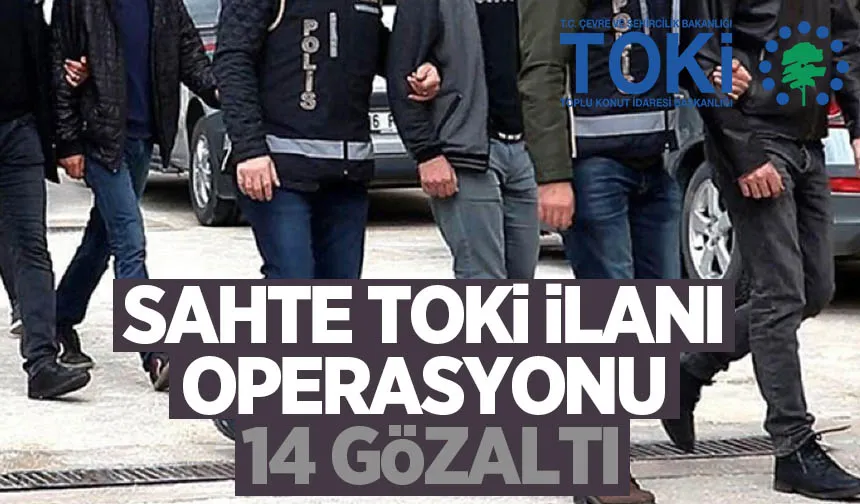 Sahte TOKİ sitesi ile dolandırdılar: 14 gözaltı