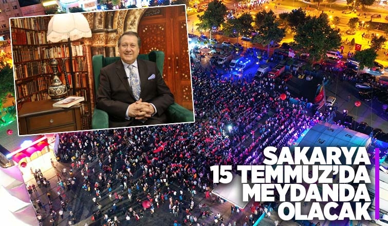 Sakarya 15 Temmuz'da meydanda olacak