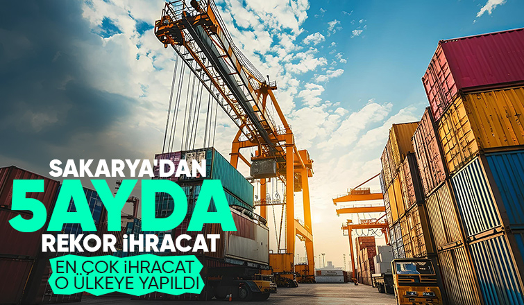 Sakarya 5 ayda 2,5 milyar dolarlık ihracat yaptı