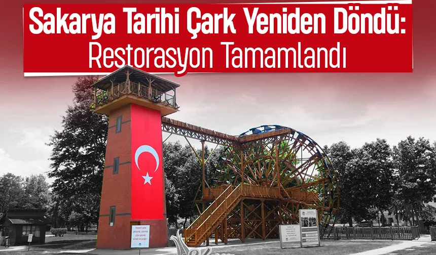 Sakarya Aziz Duran Parkı’ndaki Tarihi Çark ve Yel Değirmeni Yenilendi
