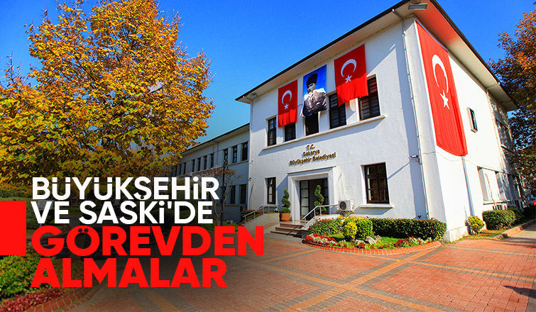 Sakarya Büyükşehir ve SASKİ de bazı isimler görevden alındı
