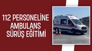 Sakarya'da 112 personeline ambulans sürüş eğitimi