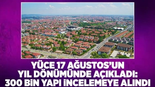 Sakarya'da 300 bin yapı incelemeye alındı