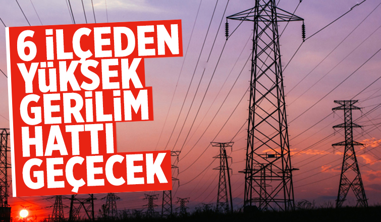 Sakarya'da 6 ilçeden yüksek gerilim hattı geçecek