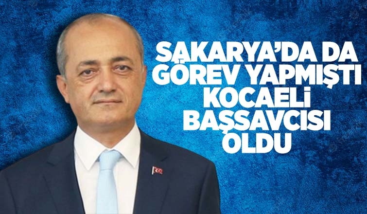Sakarya'da Başsavcılık yapmıştı, Kocaeli Başsavcısı oldu