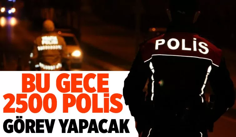 Sakarya'da bu gece 2500 polis sahada olacak