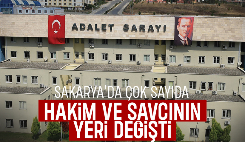 Sakarya'da çok sayıda hakim ve savcının görev yeri değişti