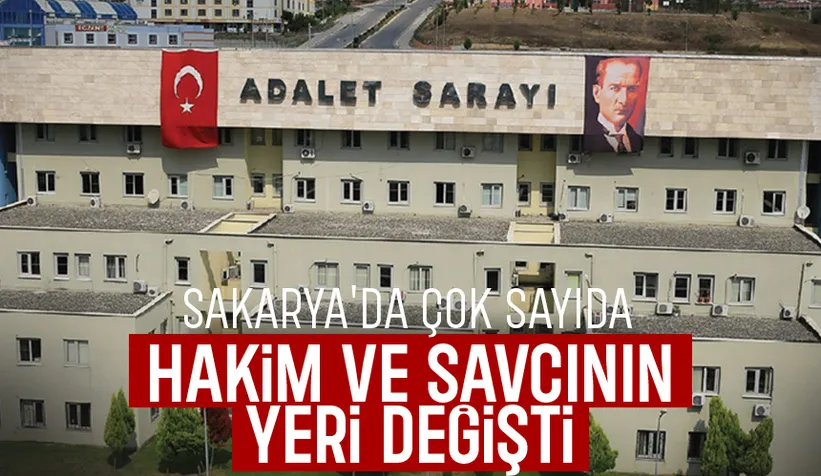 Sakarya'da çok sayıda hakim ve savcının görev yeri değişti