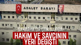 Sakarya'da çok sayıda hakim ve savcının görev yeri değişti