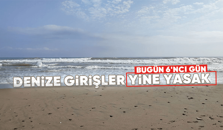 Sakarya'da denize girişlere bugün de yasak geldi
