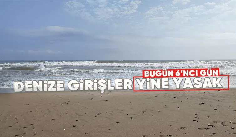 Sakarya'da denize girişlere bugün de yasak geldi