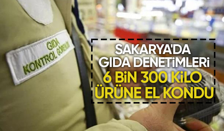 Sakarya'da gıda denetimlerinde binlerce kilo ürüne el kondu