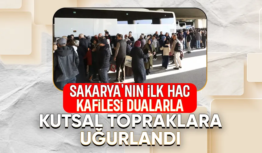 Sakarya'da hacı adayları dualarla kutsal topraklara uğurlandı