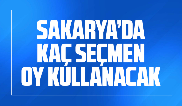 Sakarya'da kaç seçmen oy kullanacak