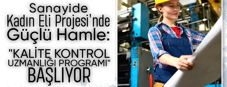 Sakarya'da kadınlara yönelik kalite kontrol uzmanlığı programı başlıyor