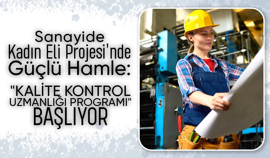 Sakarya'da kadınlara yönelik kalite kontrol uzmanlığı programı başlıyor