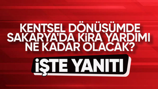 Sakarya'da kentsel dönüşüm için yapılacak kira yardımı belli oldu