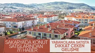 Sakarya'da konut satışları arttı; Yabancılara satışta dikkat çeken gelişme