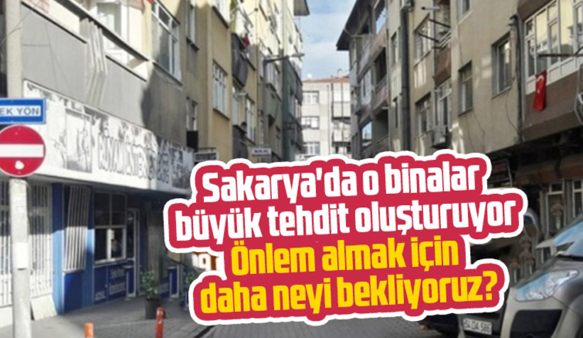 Sakarya'da o binalar büyük tehdit oluşturuyor