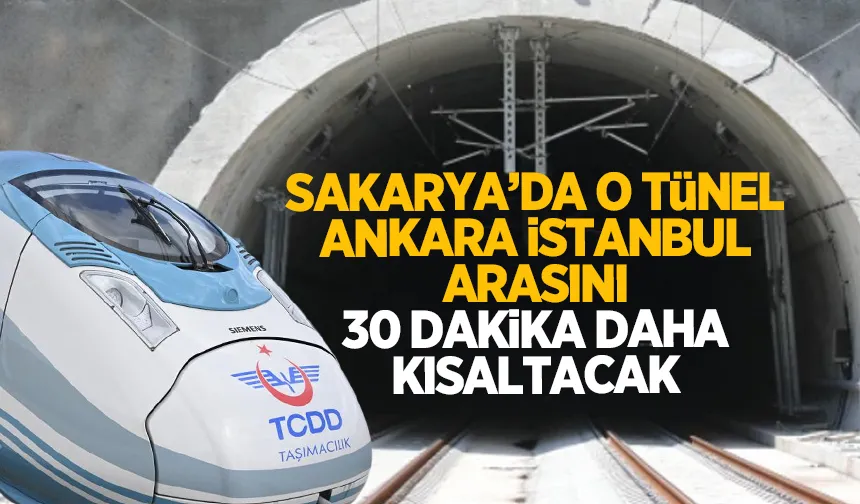 Sakarya'da o tünel Ankara-İstanbul arasını 30 dakika daha kısaltacak