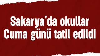 Sakarya'da okullar tatil edildi