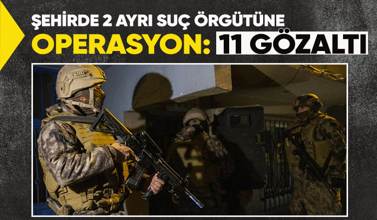 Sakarya'da suç örgütlerine operasyon: 11 gözaltı