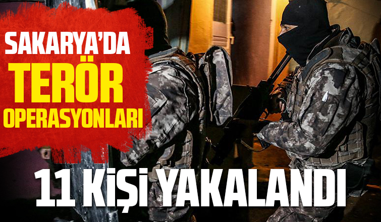 Sakarya'da terör operasyonları: 11 kişi yakalandı