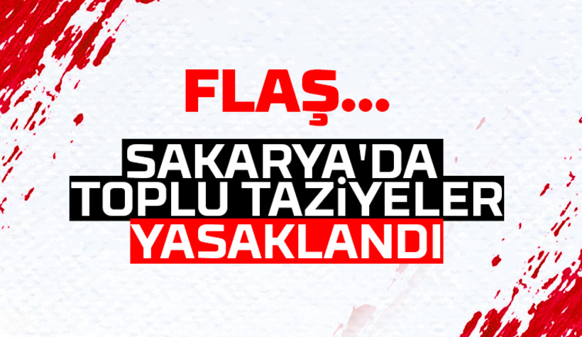 Sakarya'da toplu taziyeler yasaklandı
