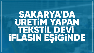 Sakarya'da üretim yapan tekstil devi konkordato istedi
