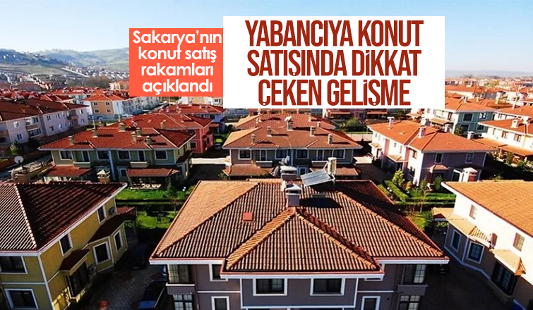 Sakarya'da yabancıya konut satışında dikkat çeken gelişme