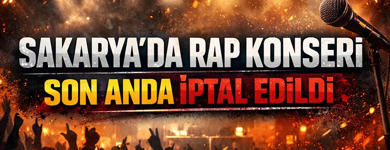 Sakarya'da yapılacak rap konseri iptal oldu