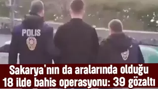 Sakarya dahil 18 ilde bahis operasyonu: 39 gözaltı