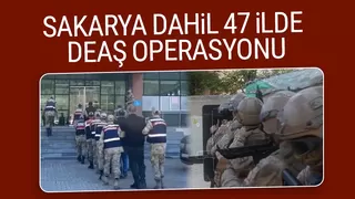 Sakarya dahil 47 ilde DEAŞ operasyonu