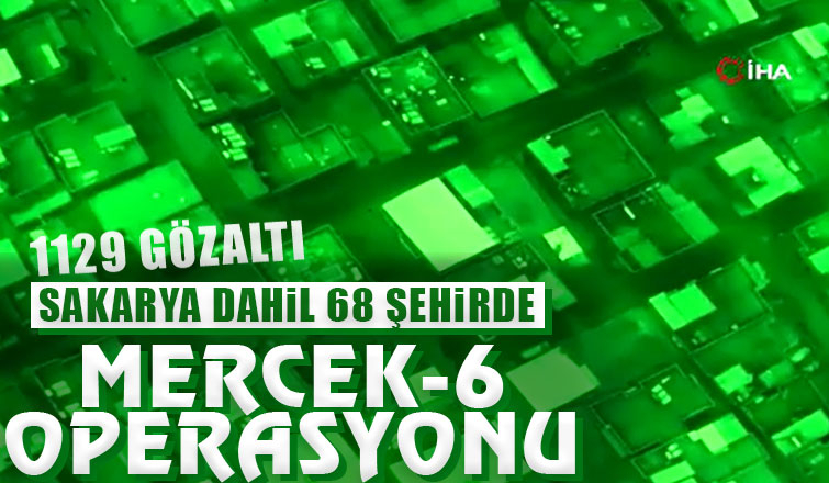 Sakarya dahil 68 ilde operasyon bin 129 gözaltı