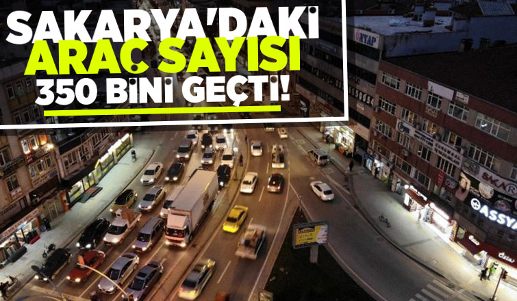 Sakarya'daki araç sayısı açıklandı