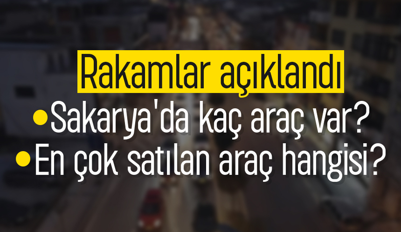 Sakarya'daki araç sayısı belli oldu