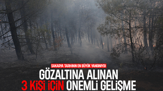 Sakarya'daki orman yangınıyla ilgili gözaltına alınanlar için önemli gelişme