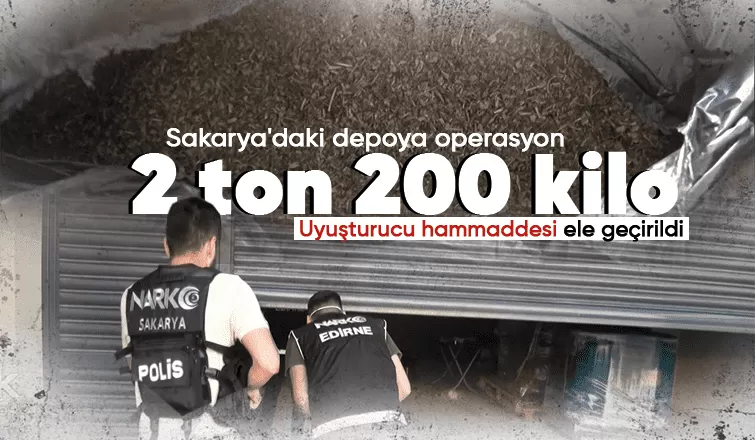 Sakarya'daki uyuşturucu deposuna baskın; 2 ton 200 kilo ele geçirildi
