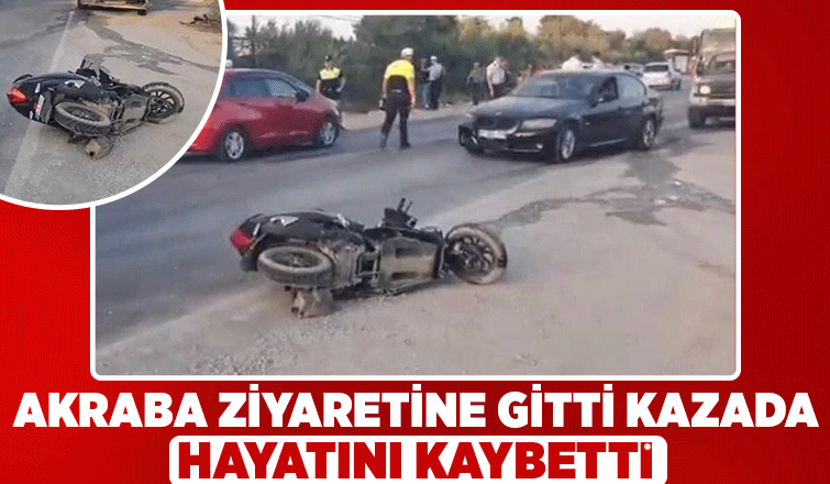 Sakarya'dan akraba ziyaretine gitmişti, kazada öldü