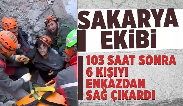 Sakarya ekibi 6 kişiyi enkazdan çıkardı