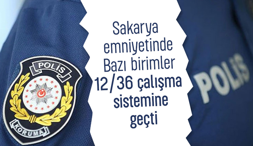 Sakarya emniyetinde devriye ekipleri 12/36 çalışma sistemine geçti