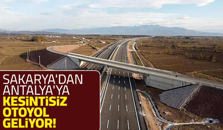Sakarya ile Antalya otoyol ile bağlanacak
