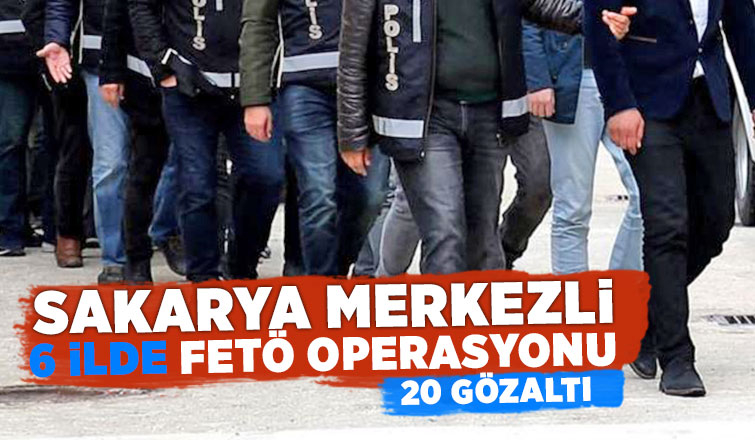 Sakarya merkezli büyük FETÖ operasyonu 20 gözaltı