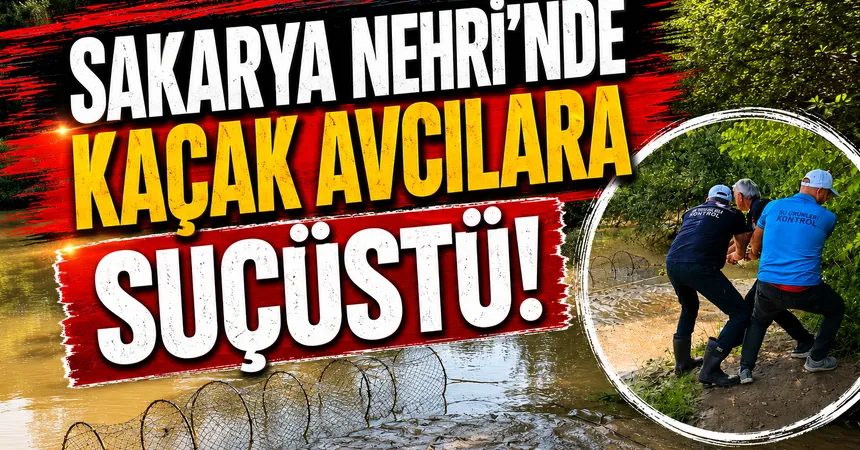 Sakarya Nehri'nde kaçak avcılara operasyon