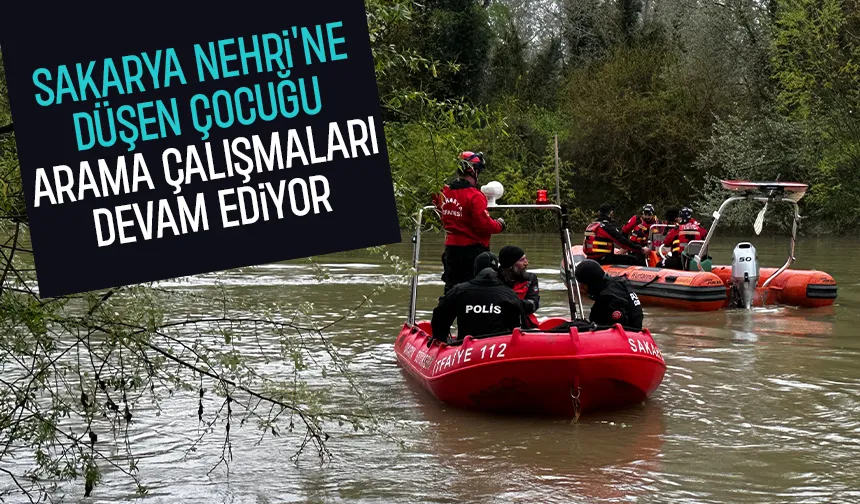 Sakarya Nehri'ne düşen çocuğu arama çalışmaları üçüncü günde
