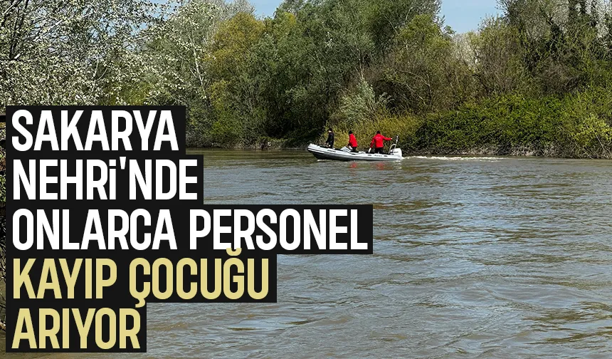Sakarya Nehri'ne düşen çocuğu arama çalışmalarında son durum