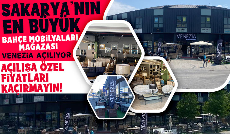 Sakarya nın en büyük bahçe mobilyaları mağazası Venezia  açılıyor 